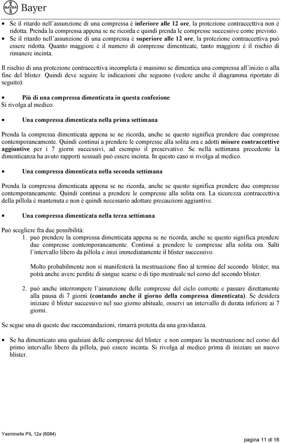 Se il ritardo nell assunzione di una compressa è superiore alle 12 ore, la protezione contraccettiva può essere ridotta.