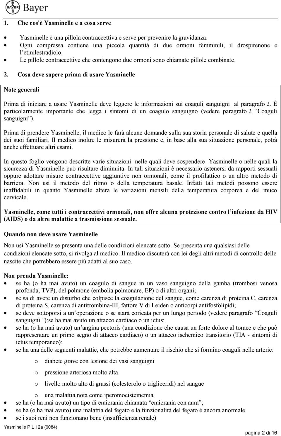 Cosa deve sapere prima di usare Yasminelle Note generali Prima di iniziare a usare Yasminelle deve leggere le informazioni sui coaguli sanguigni al paragrafo 2.