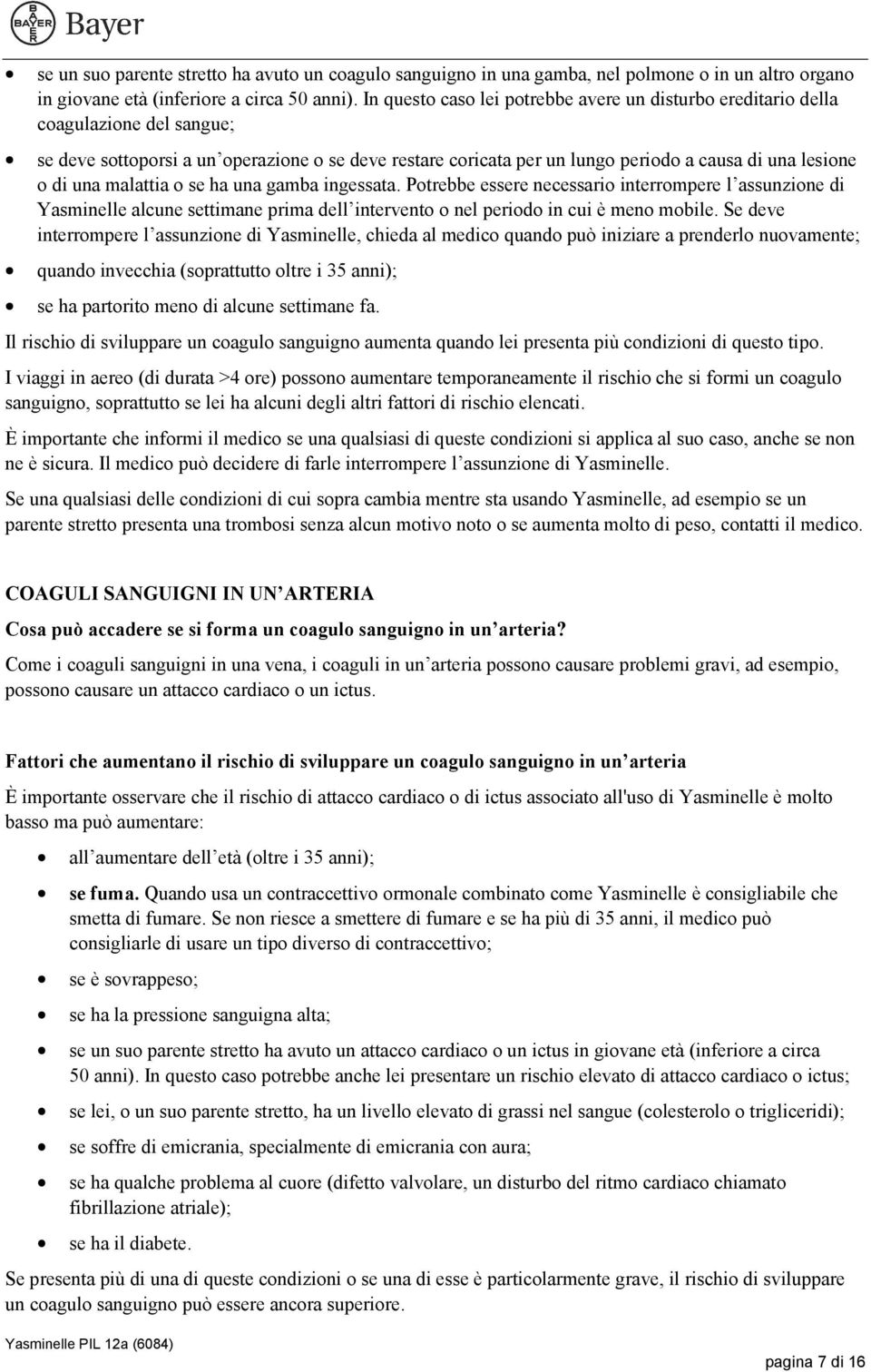 una malattia o se ha una gamba ingessata. Potrebbe essere necessario interrompere l assunzione di Yasminelle alcune settimane prima dell intervento o nel periodo in cui è meno mobile.