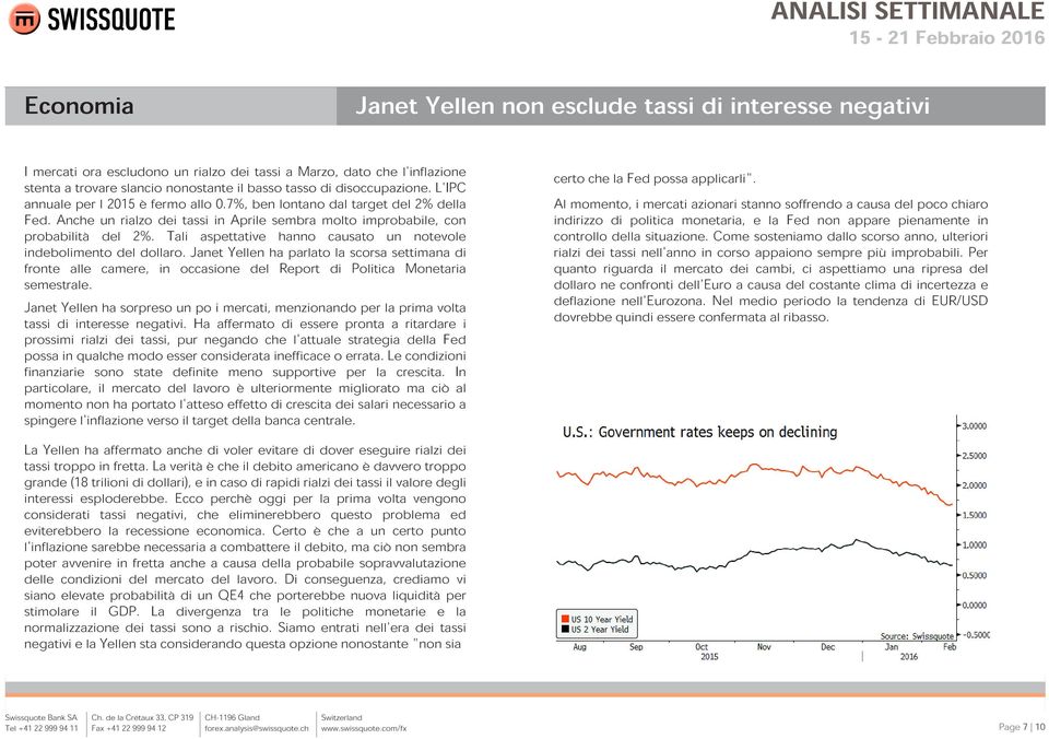 Tali aspettative hanno causato un notevole indebolimento del dollaro. Janet Yellen ha parlato la scorsa settimana di fronte alle camere, in occasione del Report di Politica Monetaria semestrale.