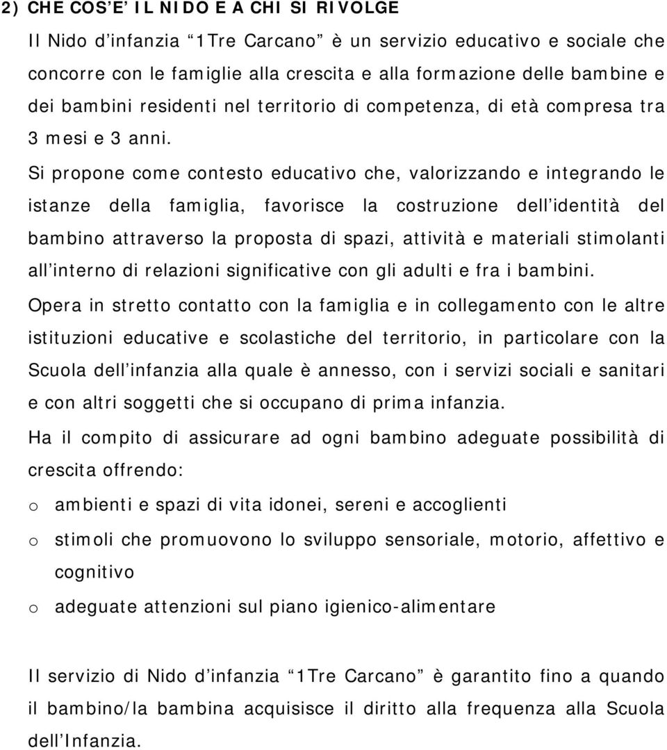 Si prpne cme cntest educativ che, valrizzand e integrand le istanze della famiglia, favrisce la cstruzine dell identità del bambin attravers la prpsta di spazi, attività e materiali stimlanti all