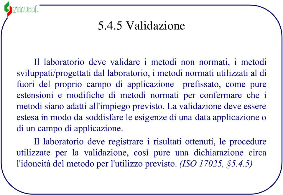 La validazione deve essere estesa in modo da soddisfare le esigenze di una data applicazione o di un campo di applicazione.