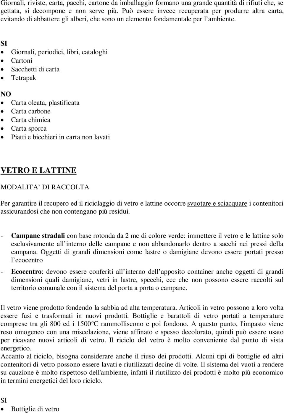 Giornali, periodici, libri, cataloghi Cartoni Sacchetti di carta Tetrapak Carta oleata, plastificata Carta carbone Carta chimica Carta sporca Piatti e bicchieri in carta non lavati VETRO E LATTINE