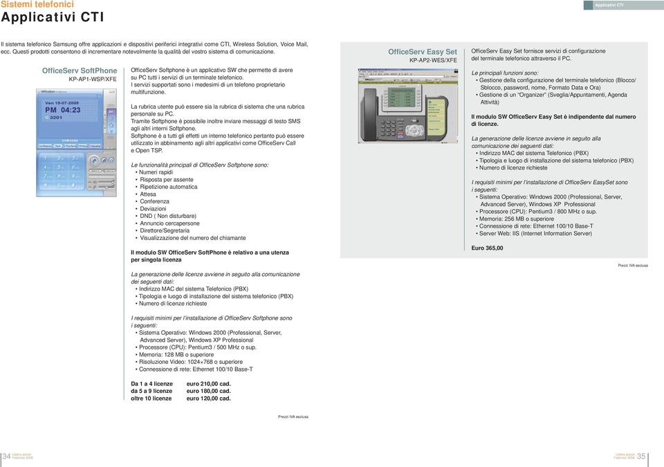 OfficeServ SoftPhone KP-AP1-WSP/XFE Offi ceserv Softphone è un applicativo SW che permette di avere su PC tutti i servizi di un terminale telefonico.