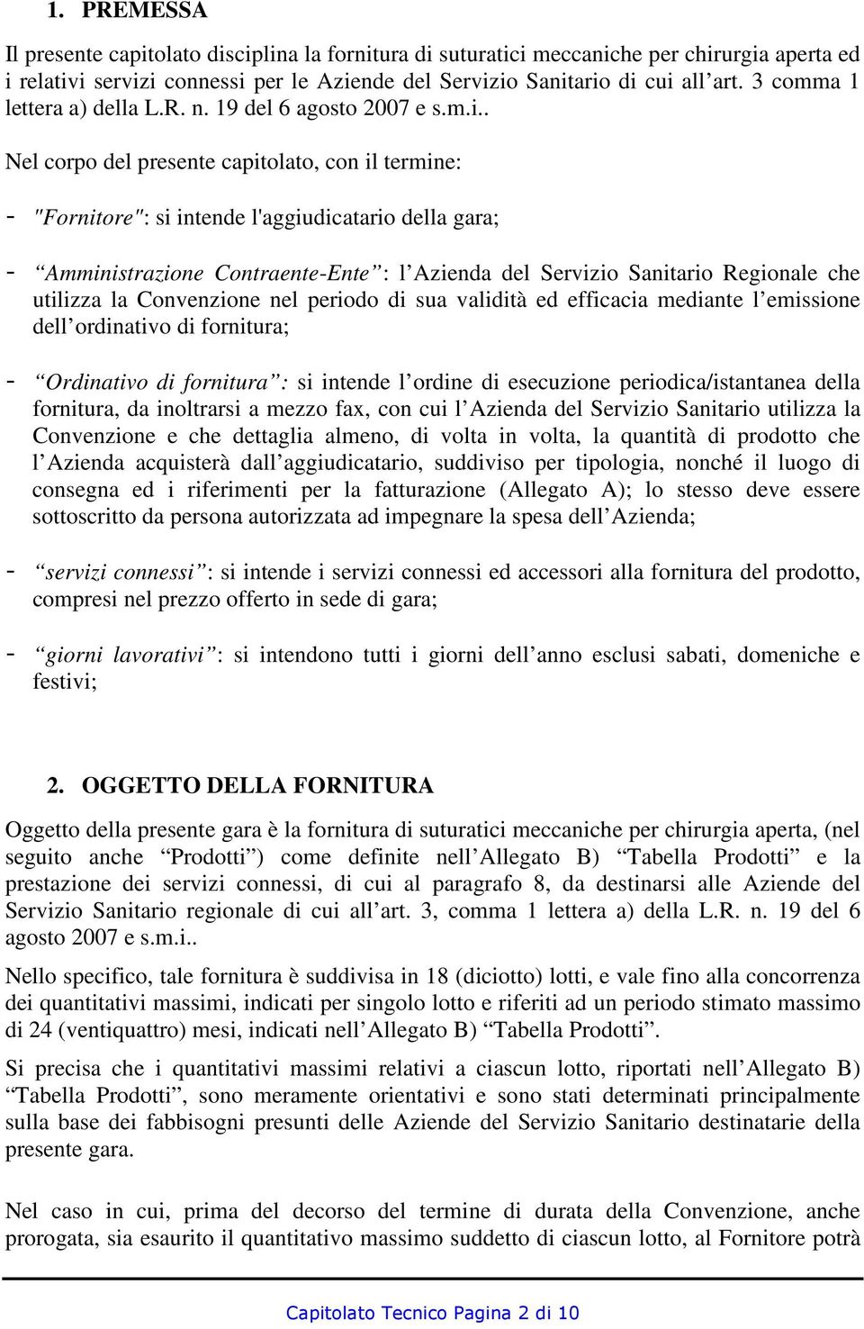 . Nel corpo del presente capitolato, con il termine: - "Fornitore": si intende l'aggiudicatario della gara; - Amministrazione Contraente-Ente : l Azienda del Servizio Sanitario Regionale che utilizza