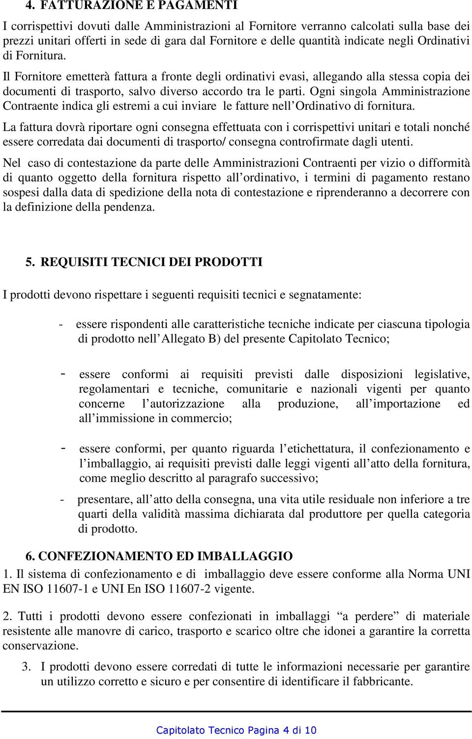 Ogni singola Amministrazione Contraente indica gli estremi a cui inviare le fatture nell Ordinativo di fornitura.