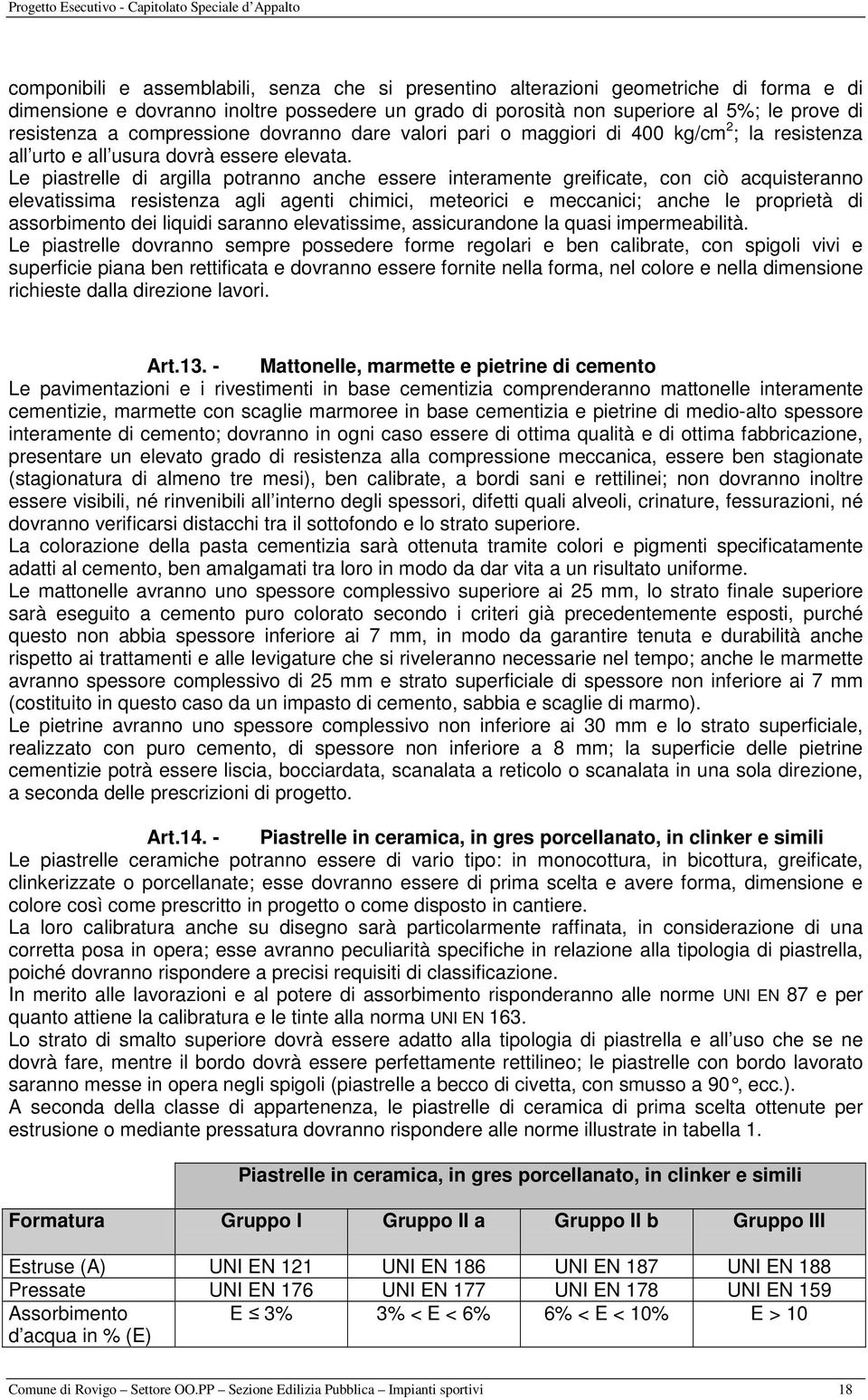 Le piastrelle di argilla potranno anche essere interamente greificate, con ciò acquisteranno elevatissima resistenza agli agenti chimici, meteorici e meccanici; anche le proprietà di assorbimento dei