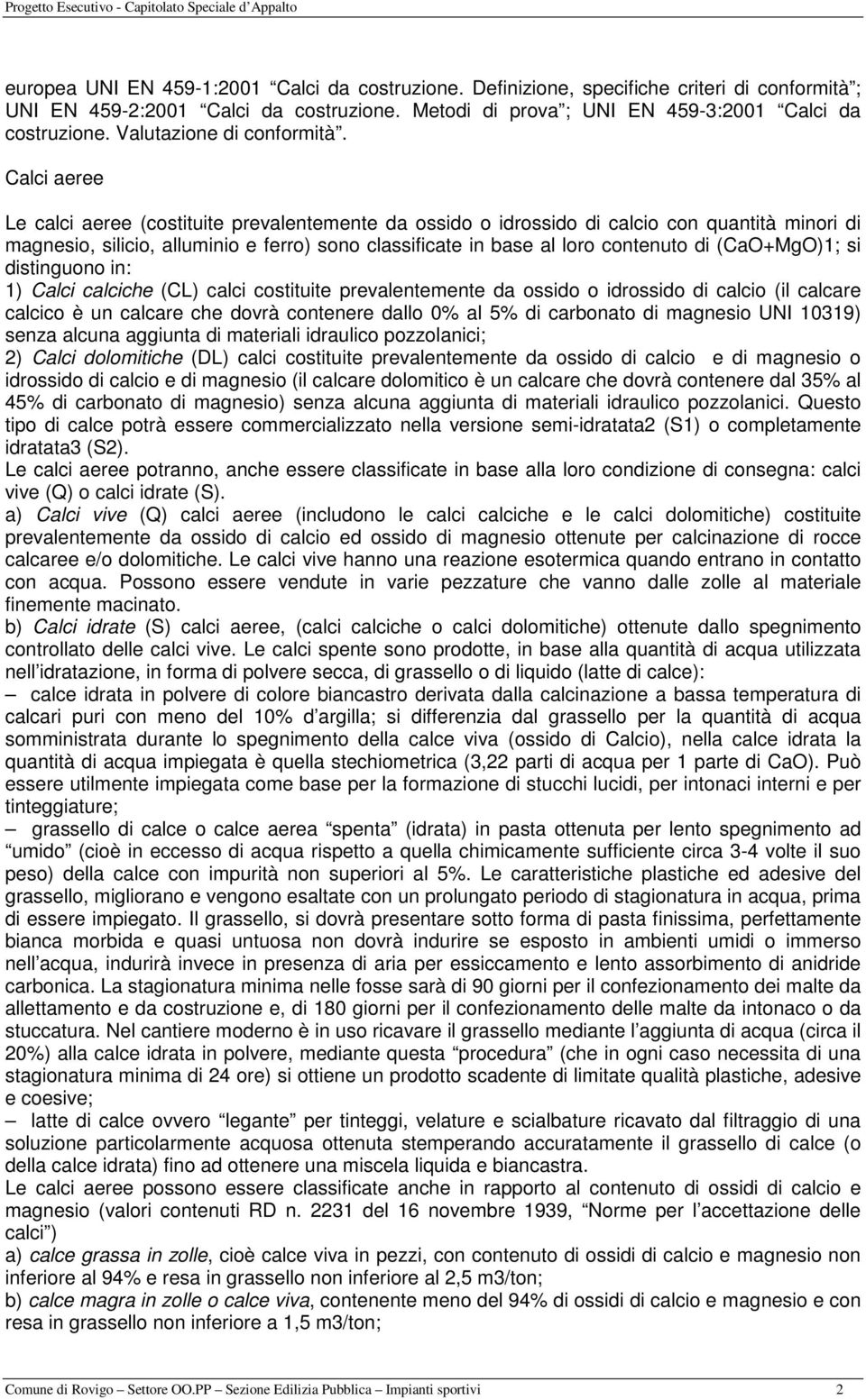 Calci aeree Le calci aeree (costituite prevalentemente da ossido o idrossido di calcio con quantità minori di magnesio, silicio, alluminio e ferro) sono classificate in base al loro contenuto di