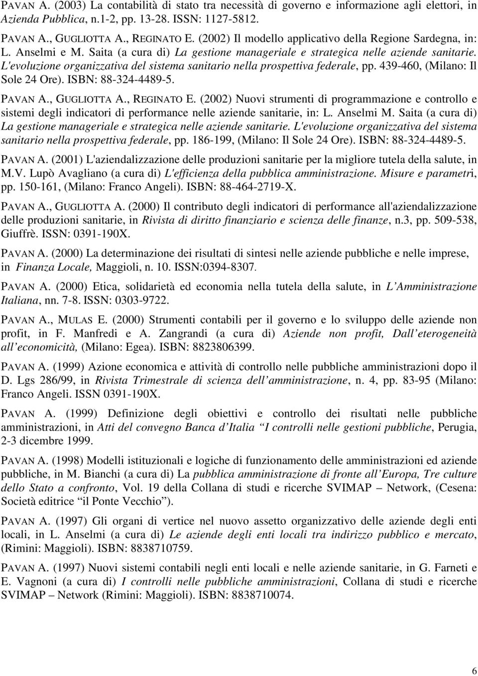 L'evoluzione organizzativa del sistema sanitario nella prospettiva federale, pp. 439-460, (Milano: Il Sole 24 Ore). ISBN: 88-324-4489-5. PAVAN A., GUGLIOTTA A., REGINATO E.