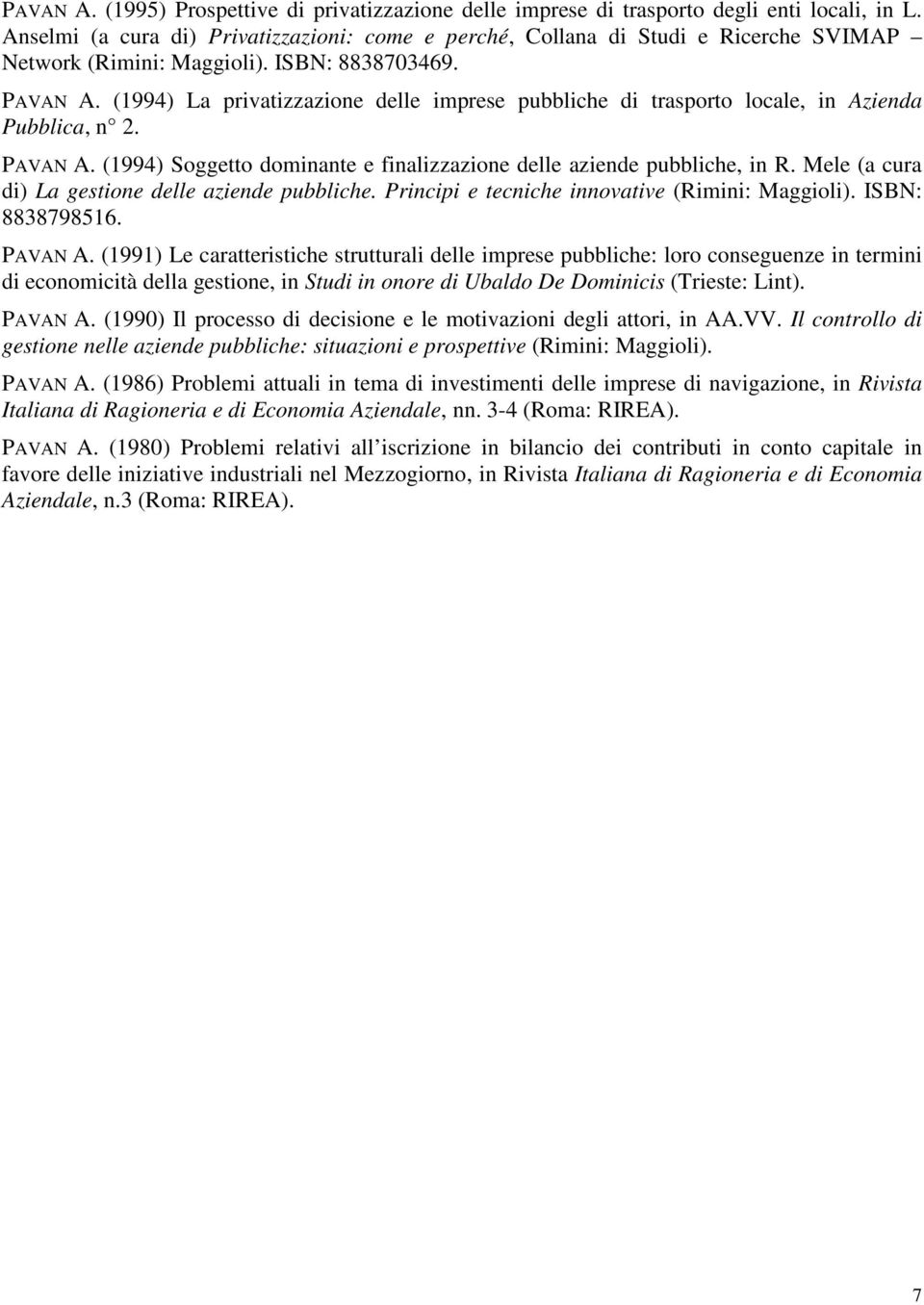 (1994) La privatizzazione delle imprese pubbliche di trasporto locale, in Azienda Pubblica, n 2. PAVAN A. (1994) Soggetto dominante e finalizzazione delle aziende pubbliche, in R.