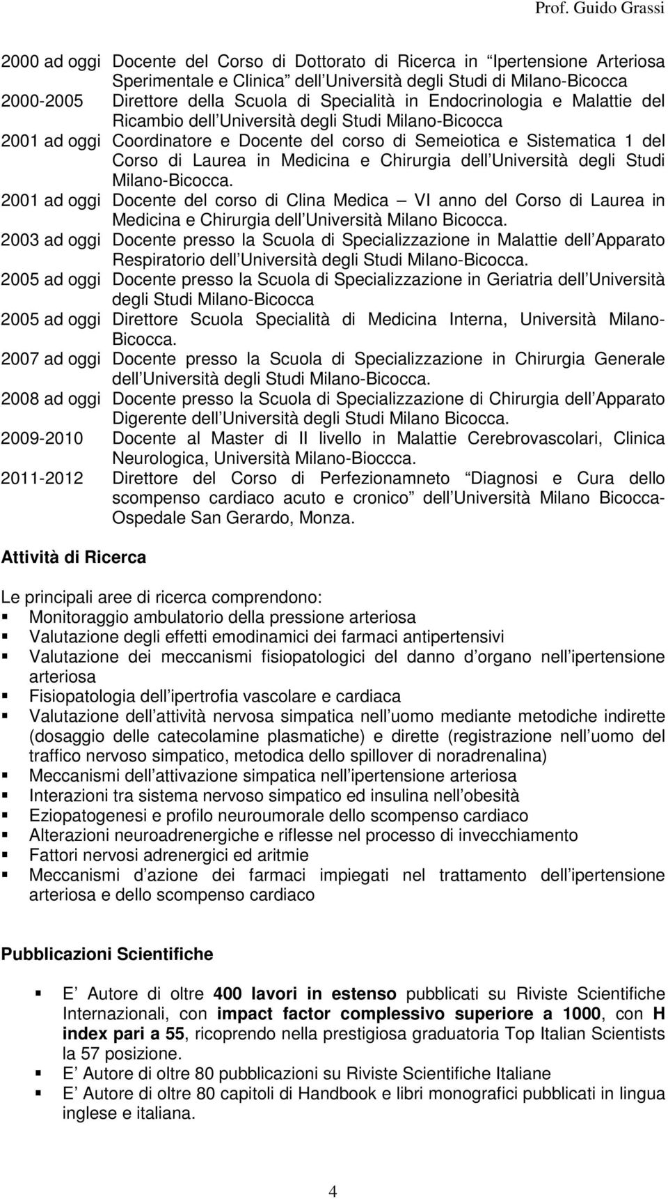 Milano-Bicocca. 2001 ad oggi Docente del corso di Clina Medica VI anno del Corso di Laurea in Medicina e Chirurgia dell Università Milano Bicocca.