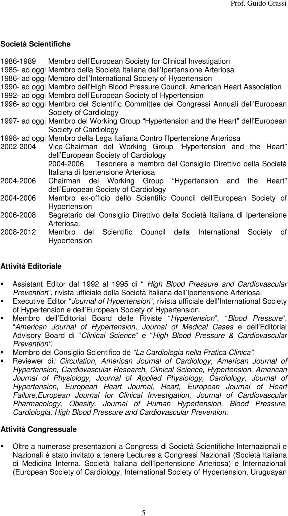 Scientific Committee dei Congressi Annuali dell European Society of Cardiology 1997- ad oggi Membro del Working Group Hypertension and the Heart dell European Society of Cardiology 1998- ad oggi