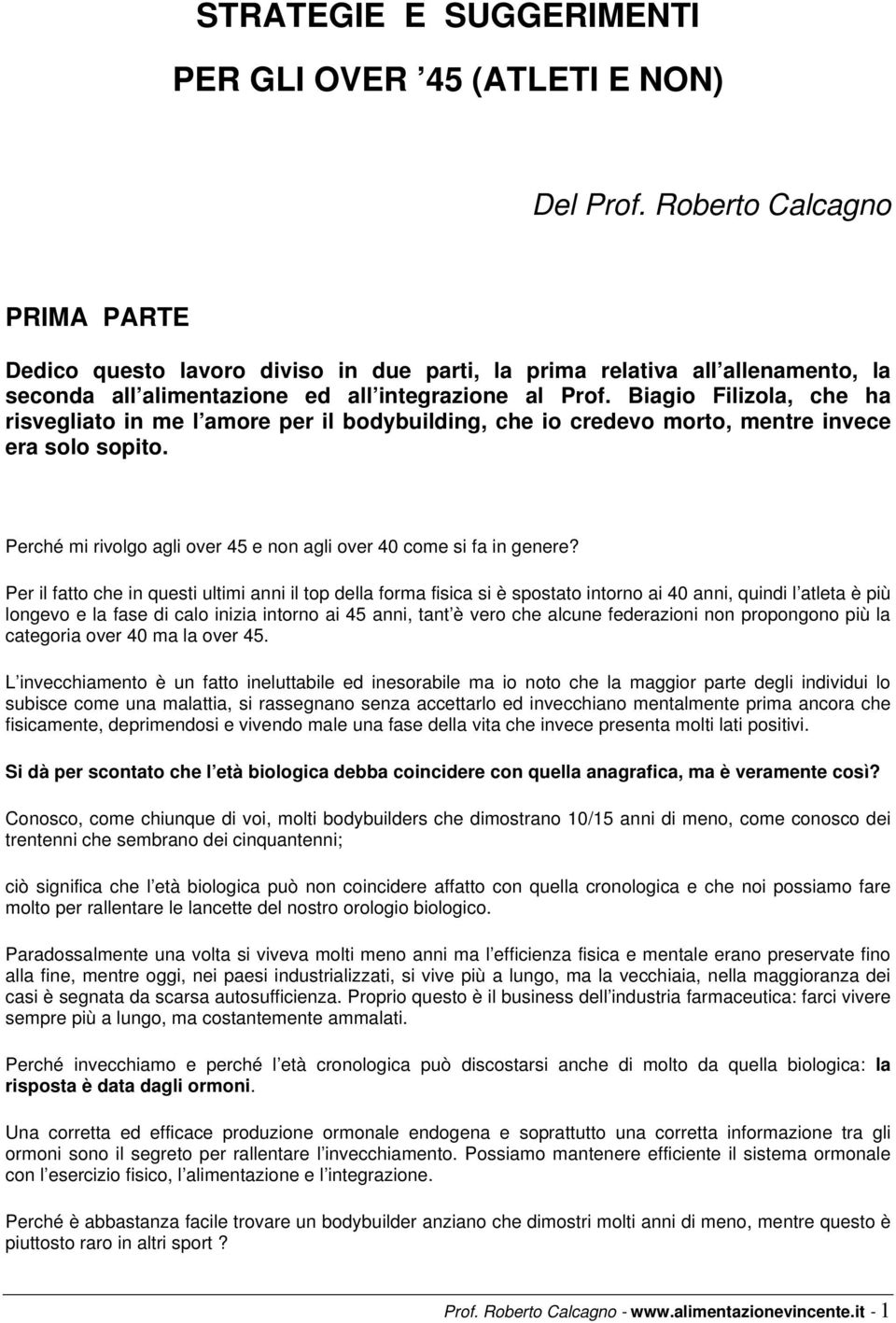 Biagio Filizola, che ha risvegliato in me l amore per il bodybuilding, che io credevo morto, mentre invece era solo sopito. Perché mi rivolgo agli over 45 e non agli over 40 come si fa in genere?