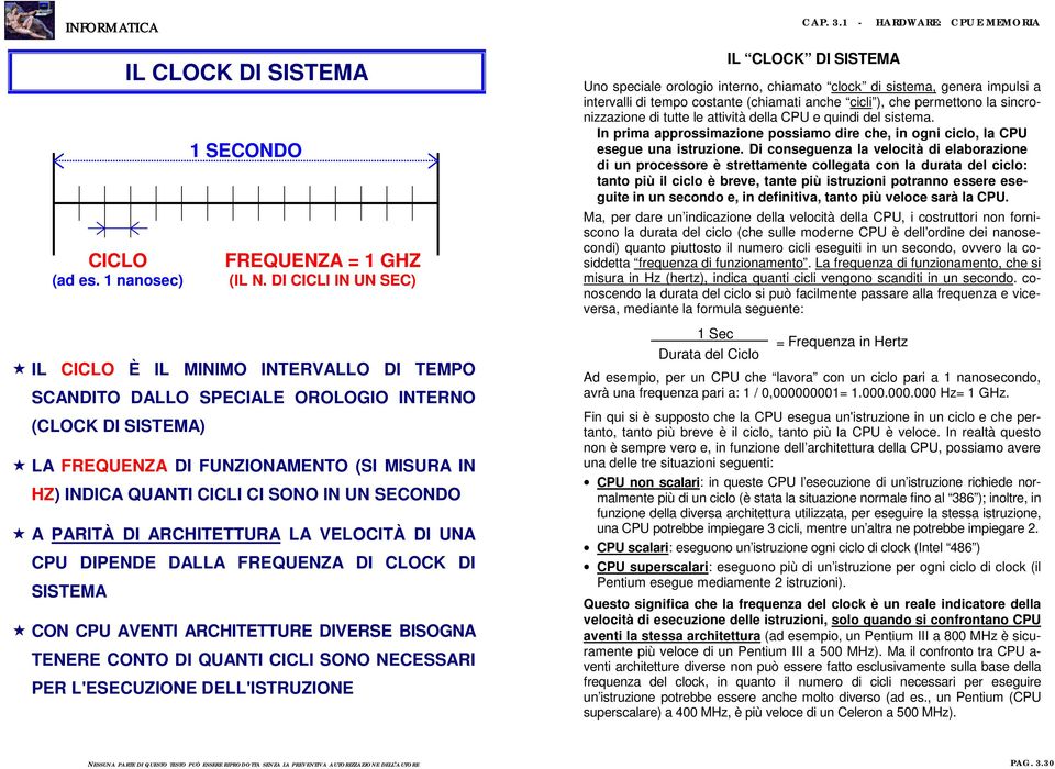 UN SECONDO A PARITÀ DI ARCHITETTURA LA VELOCITÀ DI UNA CPU DIPENDE DALLA FREQUENZA DI CLOCK DI SISTEMA CON CPU AVENTI ARCHITETTURE DIVERSE BISOGNA TENERE CONTO DI QUANTI CICLI SONO NECESSARI PER