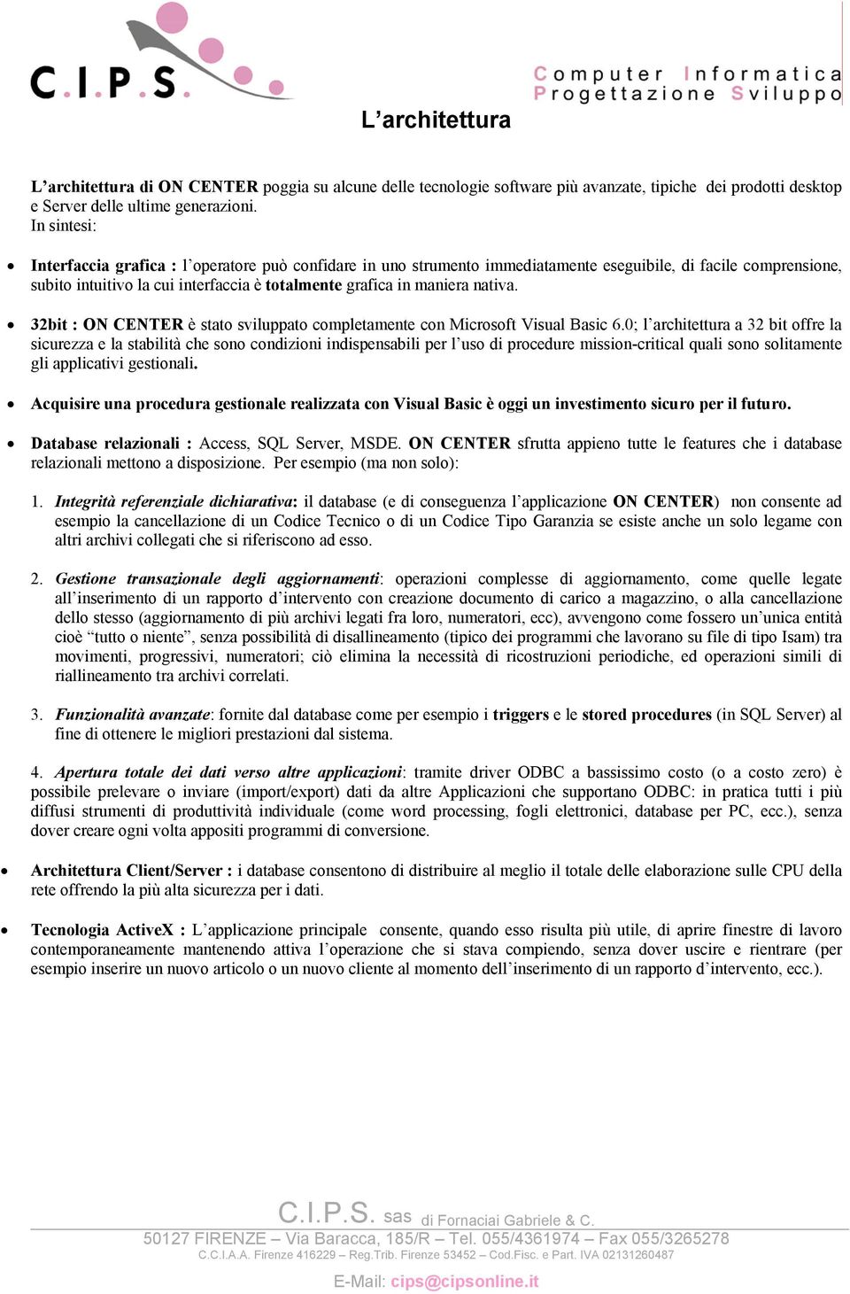 nativa. 32bit : ON CENTER è stato sviluppato completamente con Microsoft Visual Basic 6.