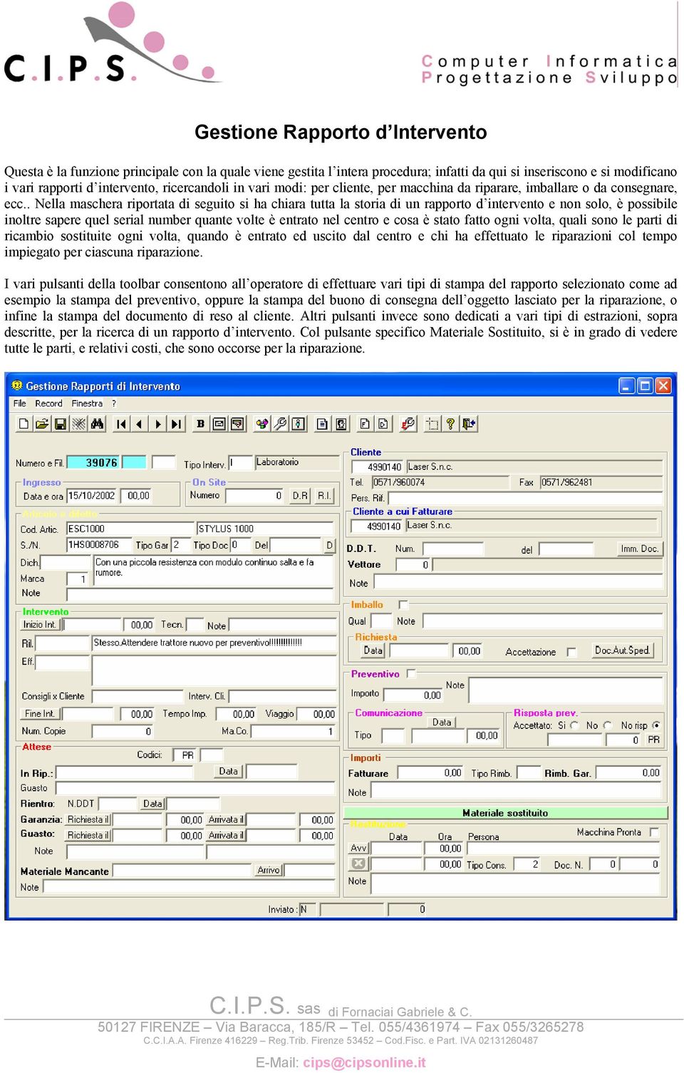 . Nella maschera riportata di seguito si ha chiara tutta la storia di un rapporto d intervento e non solo, è possibile inoltre sapere quel serial number quante volte è entrato nel centro e cosa è