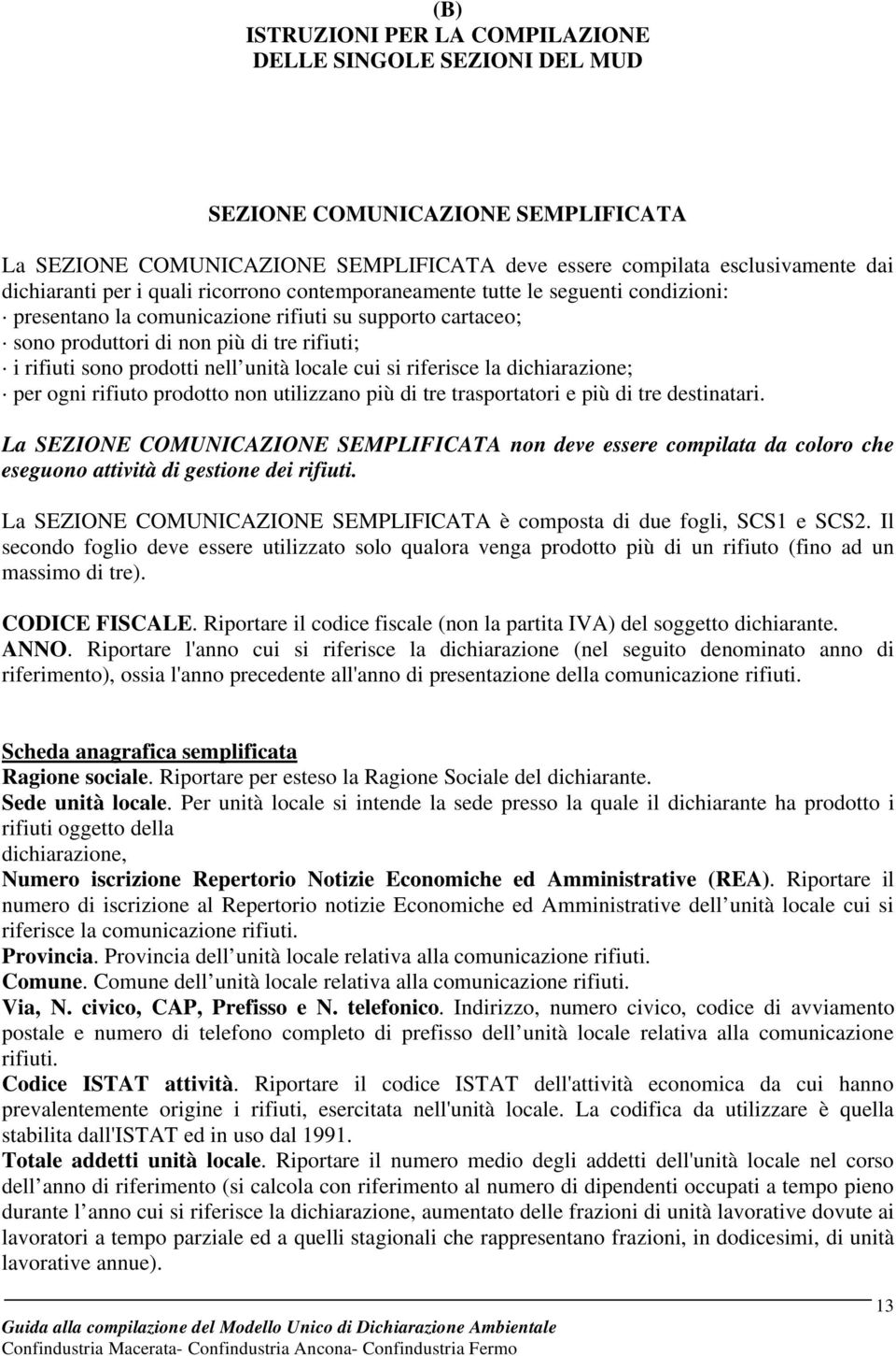 unità locale cui si riferisce la dichiarazione; per ogni rifiuto prodotto non utilizzano più di tre trasportatori e più di tre destinatari.