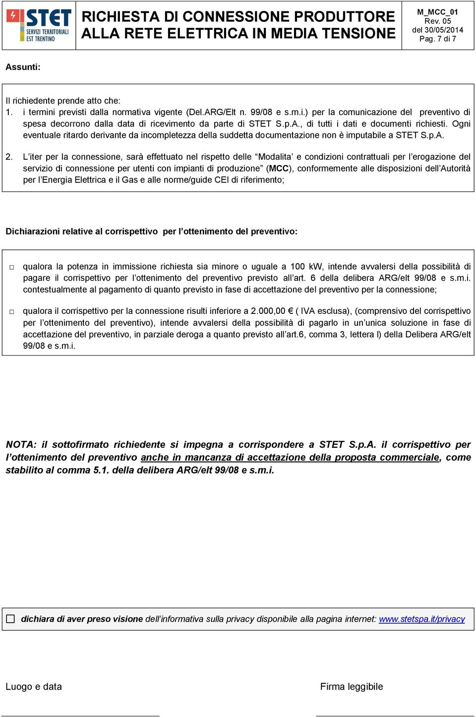 L iter per la connessione, sarà effettuato nel rispetto delle Modalita e condizioni contrattuali per l erogazione del servizio di connessione per utenti con impianti di produzione (MCC),