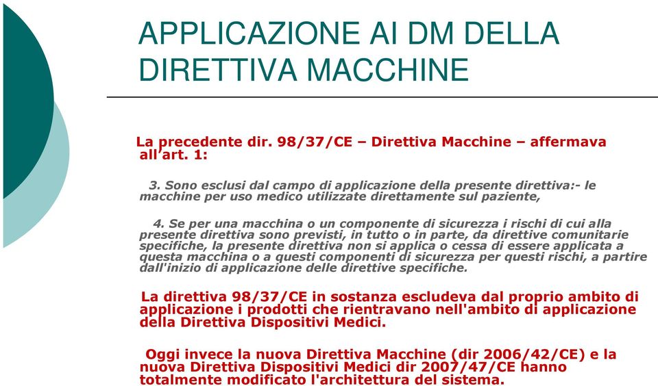 Se per una macchina o un componente di sicurezza i rischi di cui alla presente direttiva sono previsti, in tutto o in parte, da direttive comunitarie specifiche, la presente direttiva non si applica