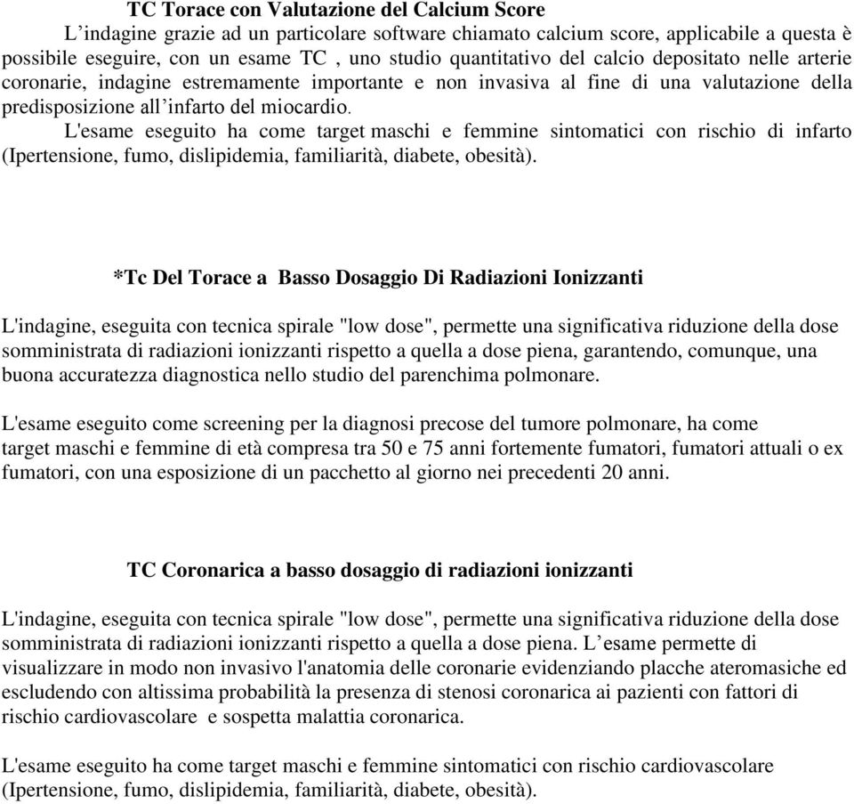 L'esame eseguito ha come target maschi e femmine sintomatici con rischio di infarto (Ipertensione, fumo, dislipidemia, familiarità, diabete, obesità).