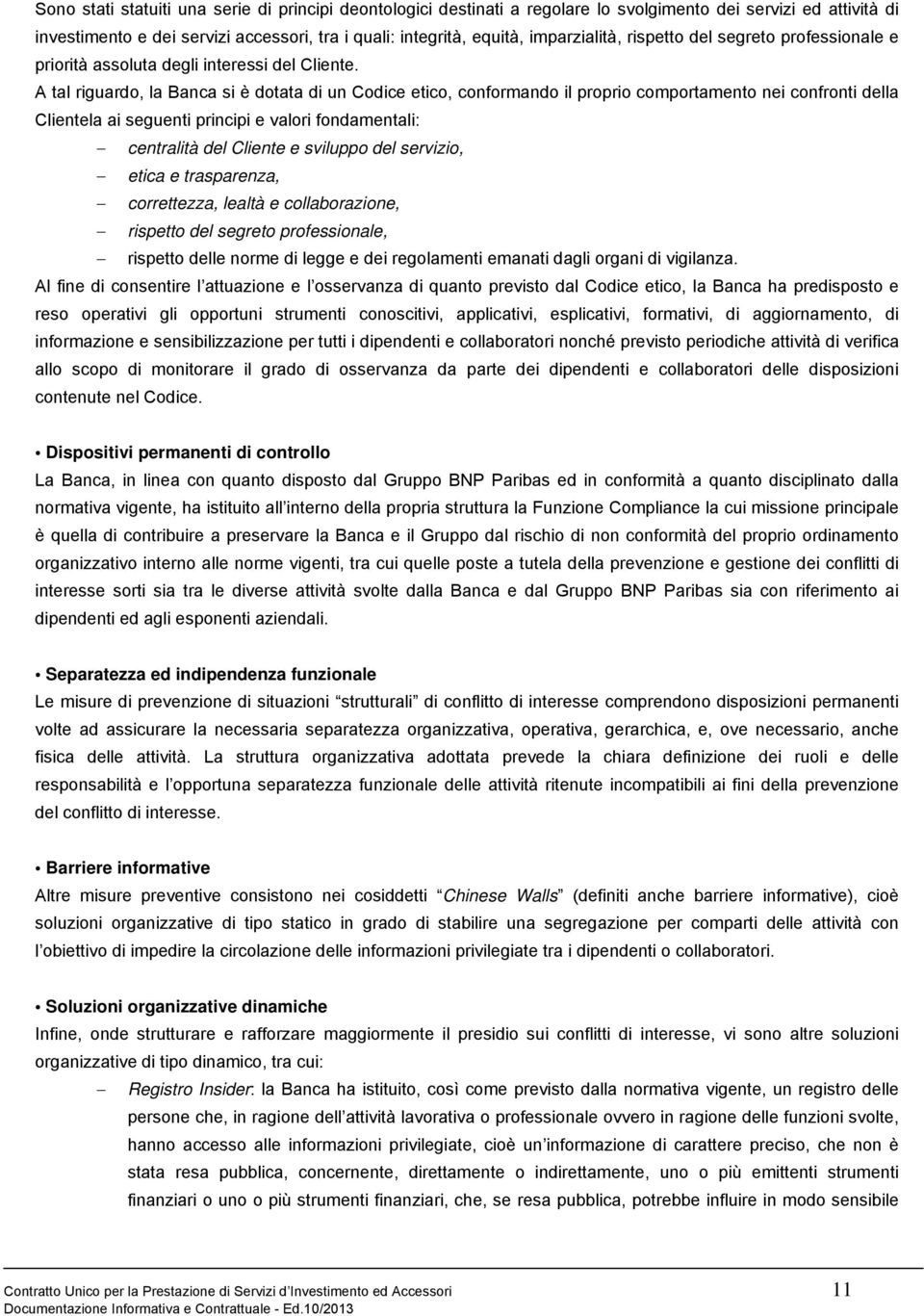 A tal riguardo, la Banca si è dotata di un Codice etico, conformando il proprio comportamento nei confronti della Clientela ai seguenti principi e valori fondamentali: centralità del Cliente e