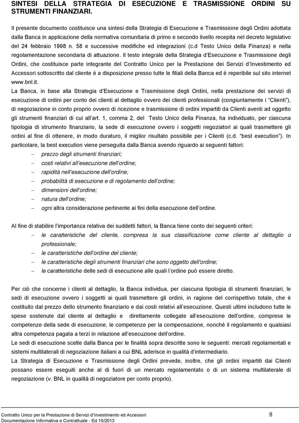 recepita nel decreto legislativo del 24 febbraio 1998 n. 58 e successive modifiche ed integrazioni (c.d Testo Unico della Finanza) e nella regolamentazione secondaria di attuazione.