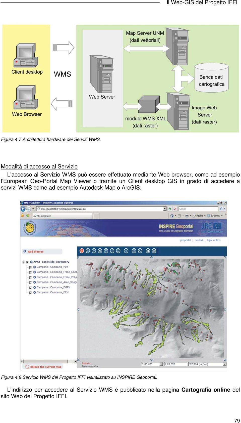 Geo-Portal Map Viewer o tramite un Client desktop GIS in grado di accedere a servizi WMS come ad esempio Autodesk Map o ArcGIS.