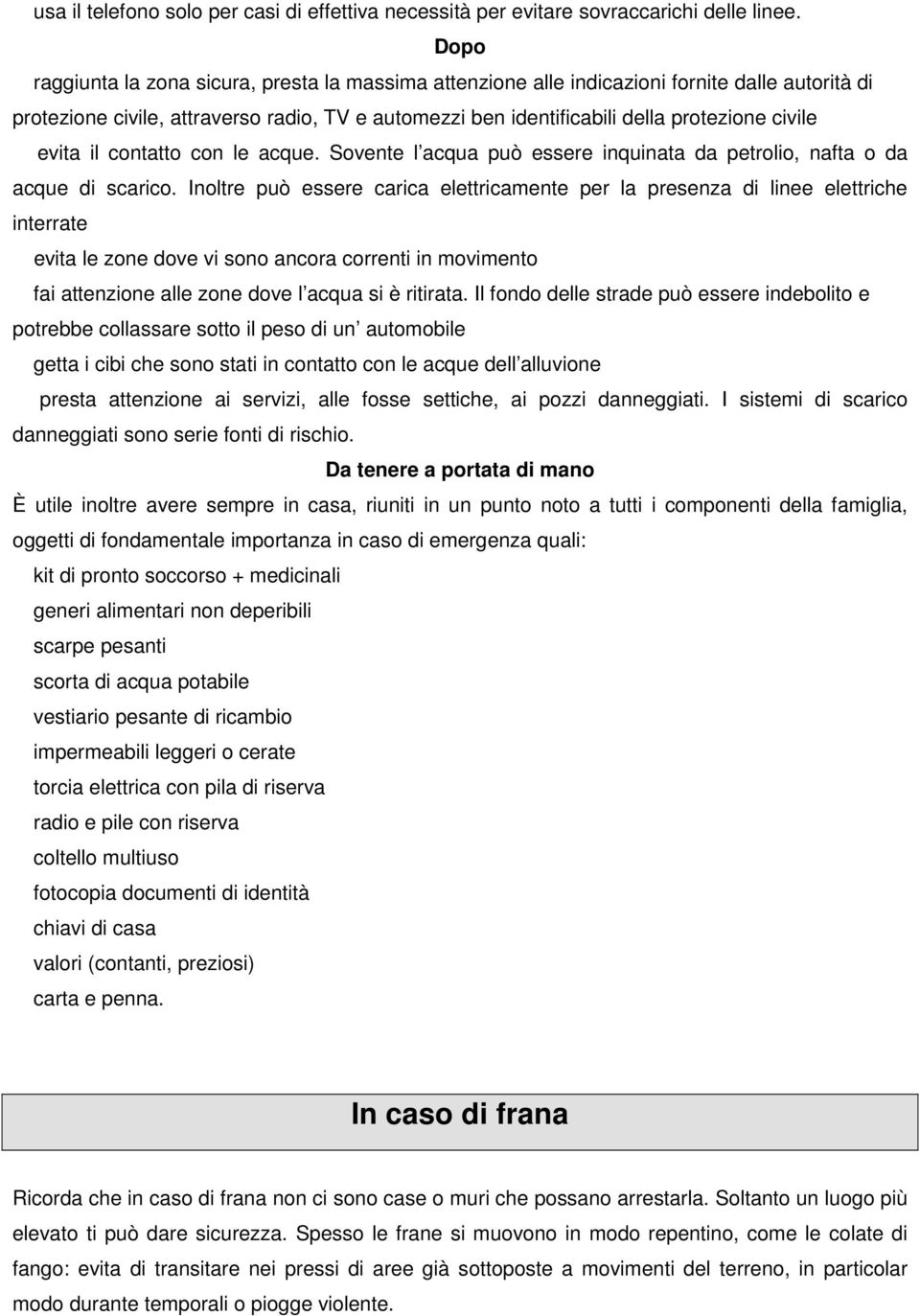 evita il contatto con le acque. Sovente l acqua può essere inquinata da petrolio, nafta o da acque di scarico.