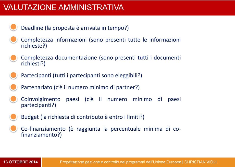 ) Completezza documentazione (sono presenti tutti i documenti richiesti?) Partecipanti (tutti i partecipanti sono eleggibili?