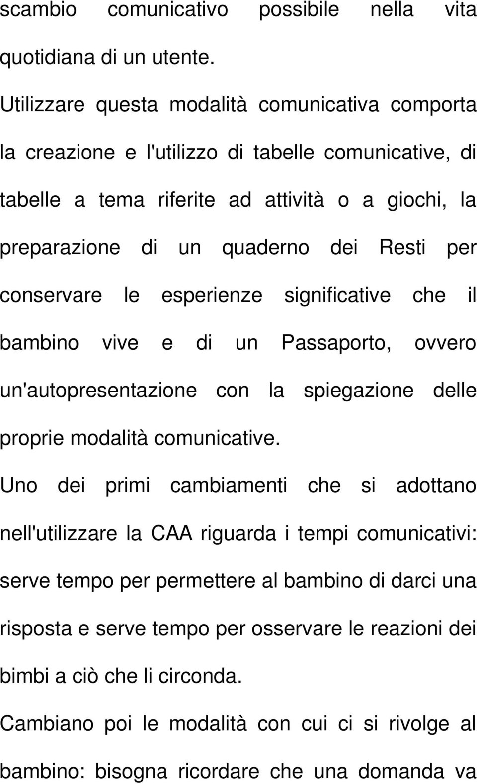 Resti per conservare le esperienze significative che il bambino vive e di un Passaporto, ovvero un'autopresentazione con la spiegazione delle proprie modalità comunicative.