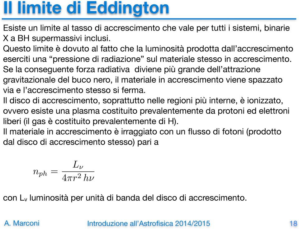 Se la conseguente forza radiativa diviene più grande dell attrazione gravitazionale del buco nero, il materiale in accrescimento viene spazzato via e l accrescimento stesso si ferma.