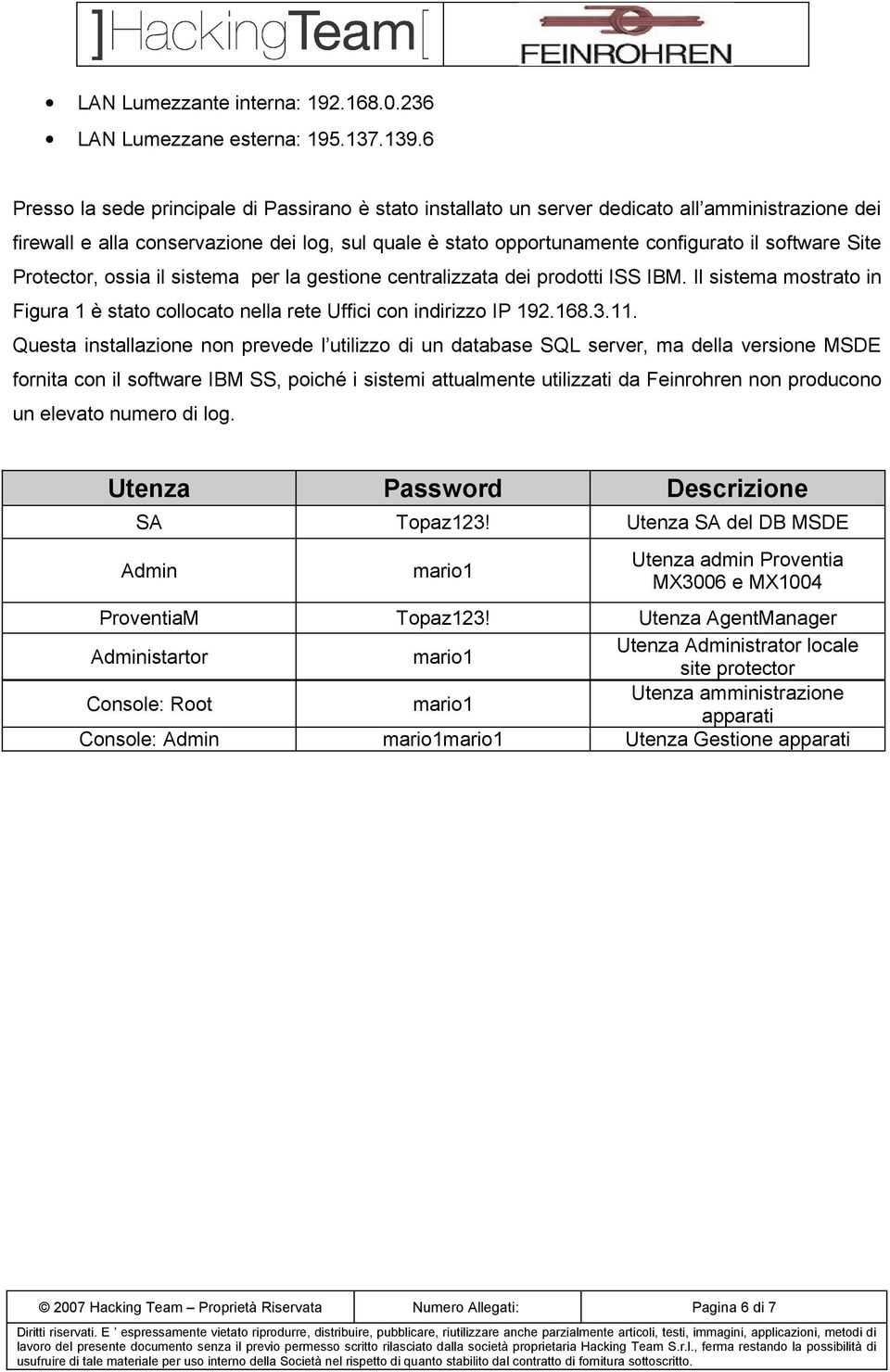 Site Protector, ossia il sistema per la gestione centralizzata dei prodotti ISS IBM. Il sistema mostrato in Figura 1 è stato collocato nella rete Uffici con indirizzo IP 192.168.3.11.