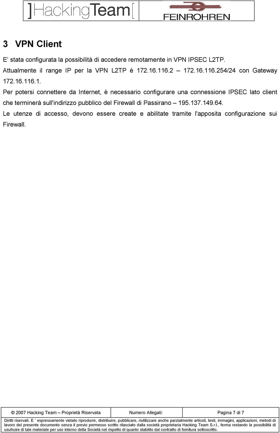 2.16.116.2 172.16.116.254/24 con Gateway 172.16.116.1. Per potersi connettere da Internet, è necessario configurare una connessione