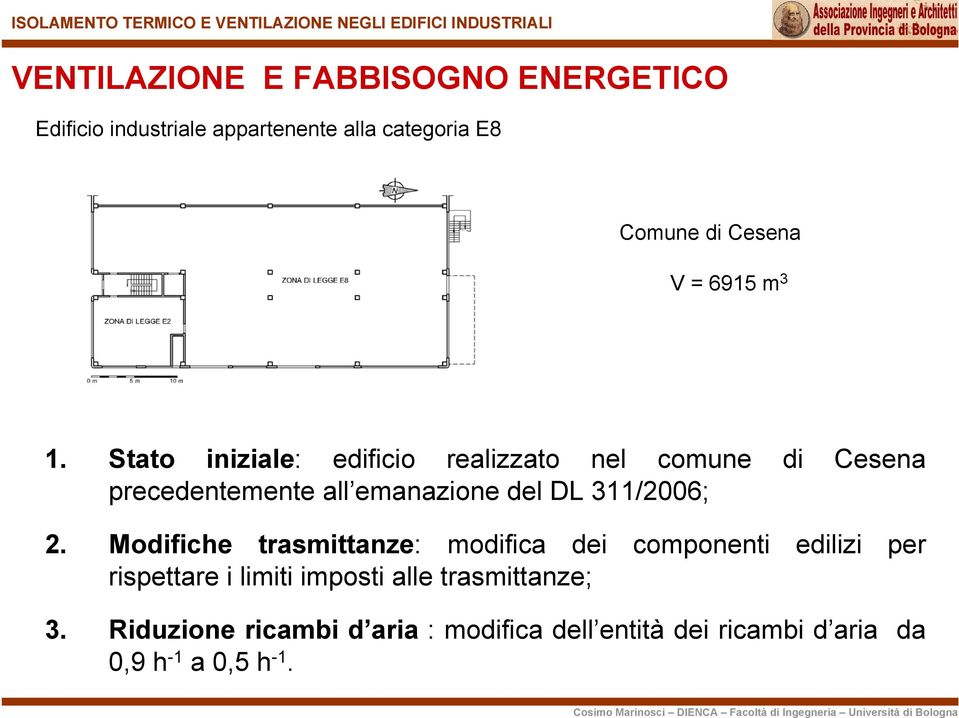 Stato iniziale: edificio realizzato nel comune di Cesena precedentemente all emanazione del DL 311/2006; 2.