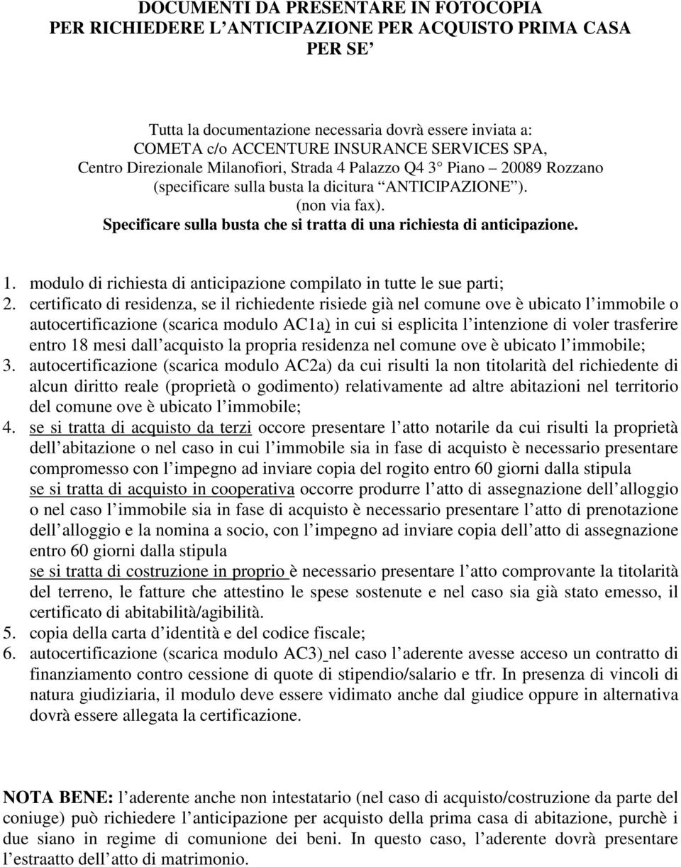 Specificare sulla busta che si tratta di una richiesta di anticipazione. 1. modulo di richiesta di anticipazione compilato in tutte le sue parti; 2.