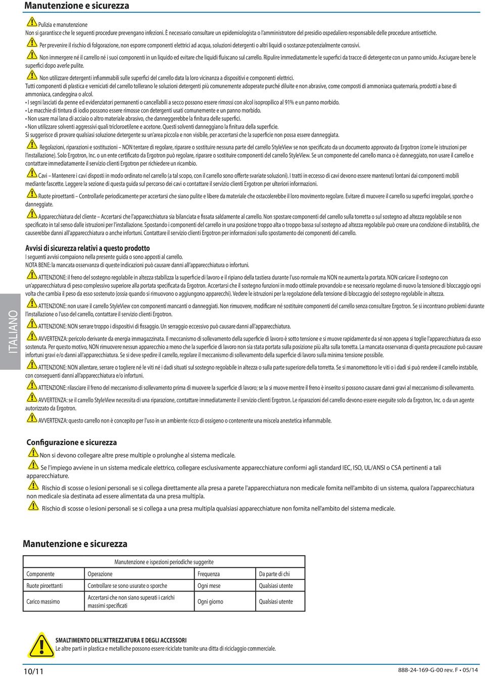 Per prevenire il rischio di folgorazione, non esporre componenti elettrici ad acqua, soluzioni detergenti o altri liquidi o sostanze potenzialmente corrosivi.