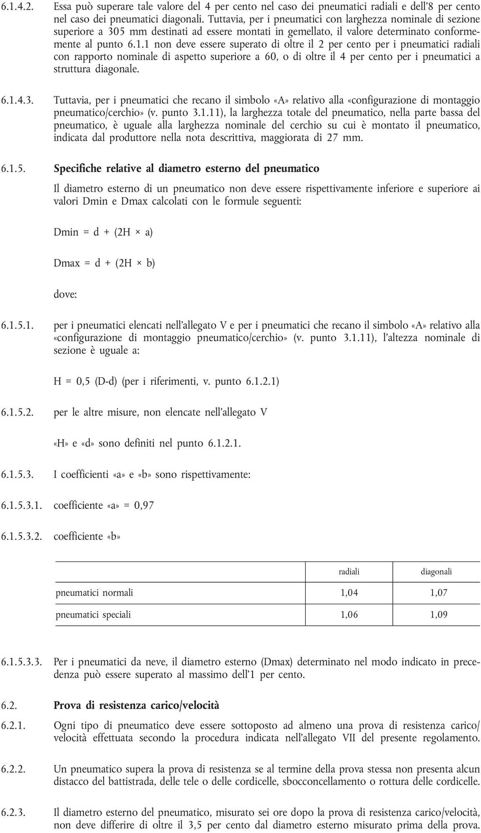 1 non deve essere superato di oltre il 2 per cento per i pneumatici radiali con rapporto nominale di aspetto superiore a 60, o di oltre il 4 per cento per i pneumatici a struttura diagonale. 6.1.4.3.