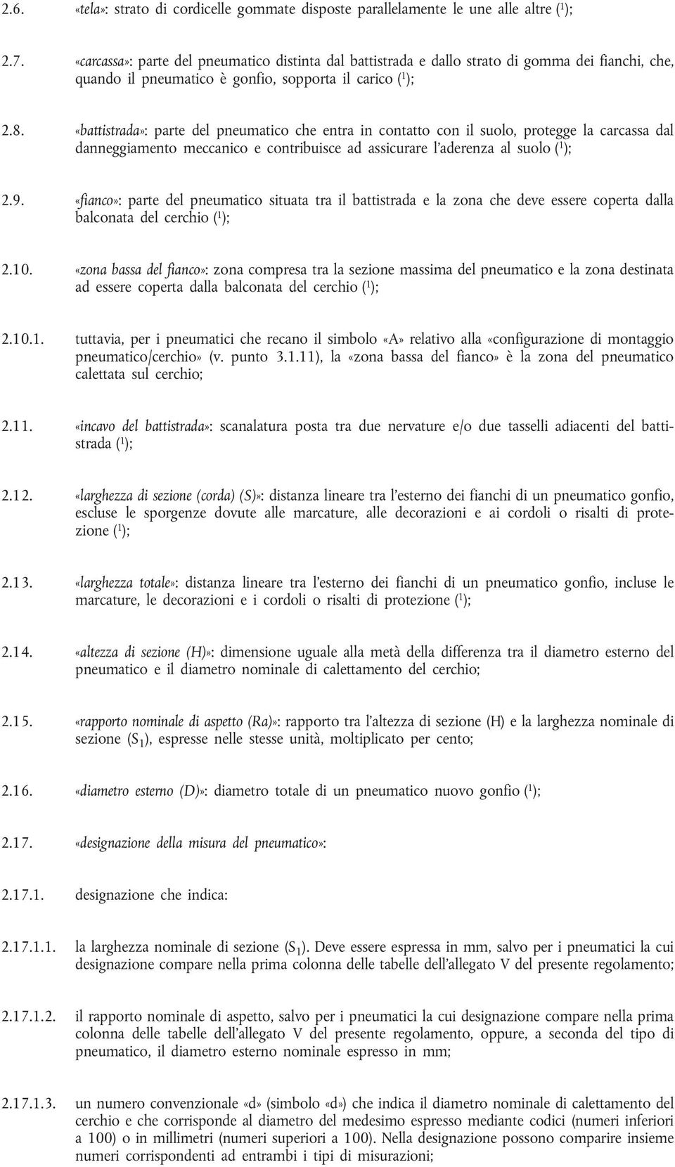 «battistrada»: parte del pneumatico che entra in contatto con il suolo, protegge la carcassa dal danneggiamento meccanico e contribuisce ad assicurare l'aderenza al suolo ( 1 ); 2.9.