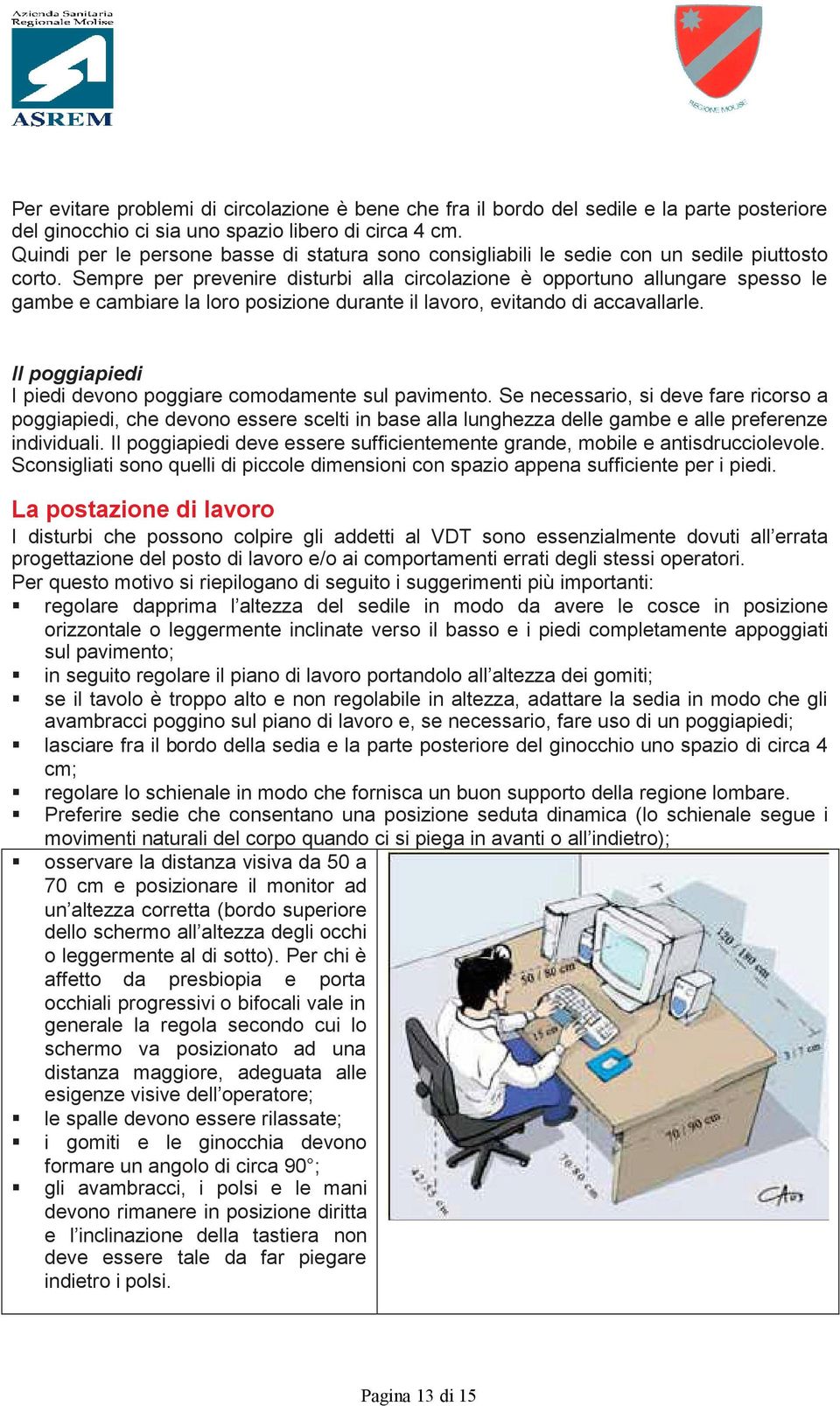 Sempre per prevenire disturbi alla circolazione è opportuno allungare spesso le gambe e cambiare la loro posizione durante il lavoro, evitando di accavallarle.