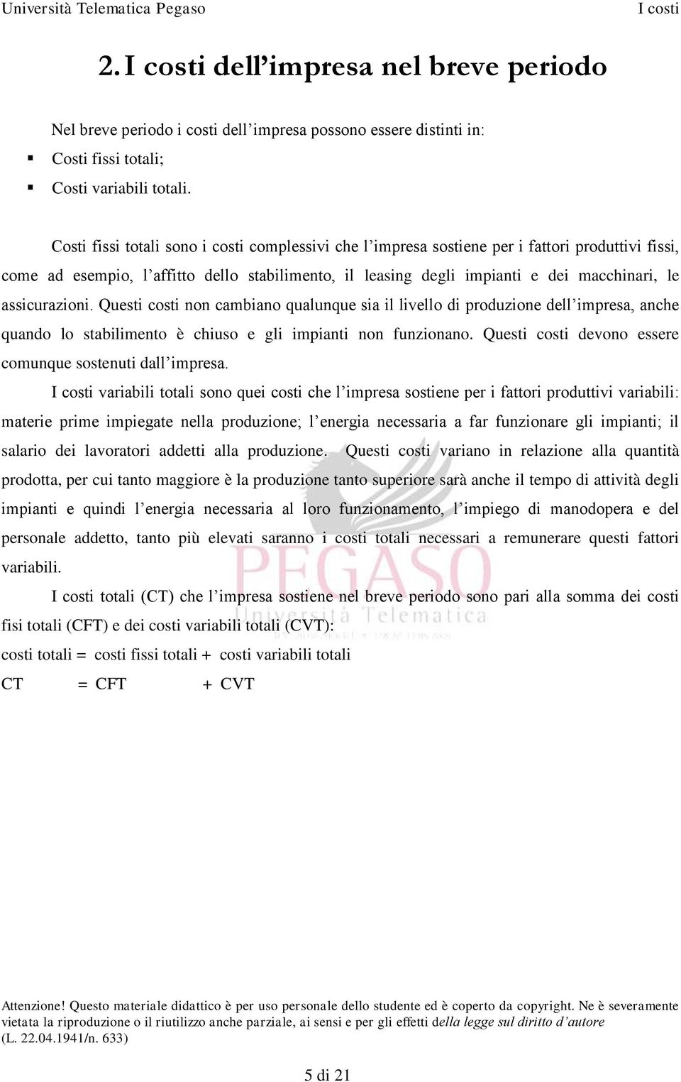 assicurazioni. Questi costi non cambiano ualunue sia il livello di produzione dell impresa, anche uando lo stabilimento è chiuso e gli impianti non funzionano.