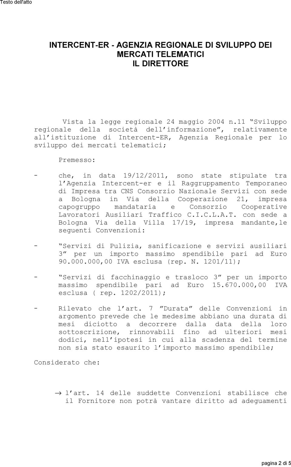 state stipulate tra l Agenzia Intercent-er e il Raggruppamento Tempneo di Impresa tra CNS Consorzio Nazionale Servizi con sede a Bologna in Via della Cooperazione 21, impresa capogruppo mandataria e