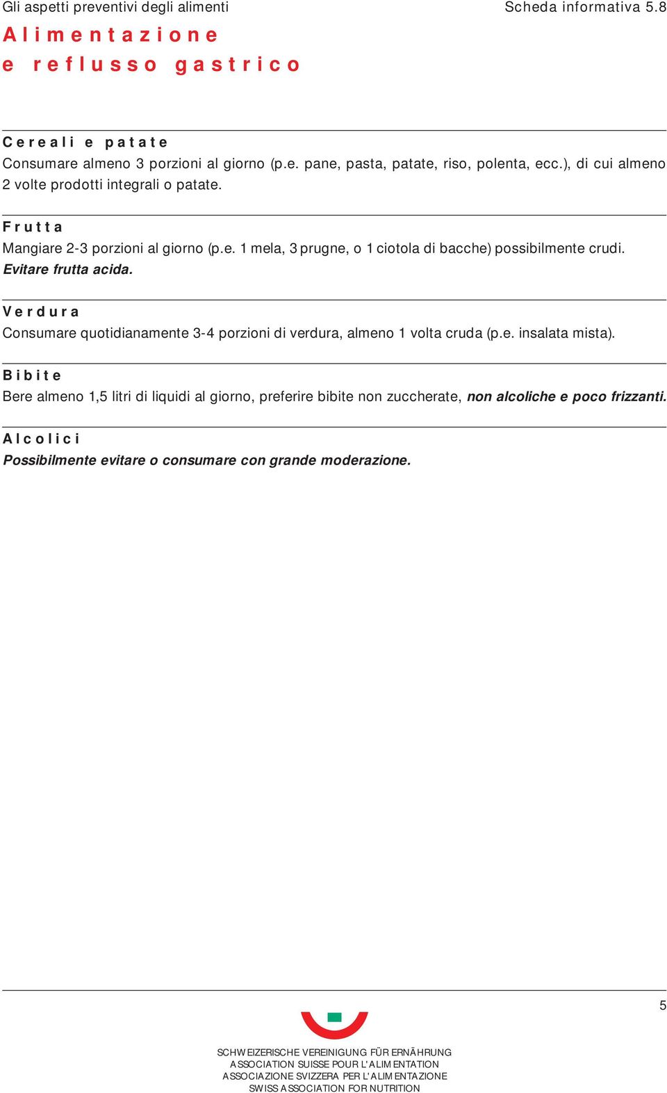 Evitare frutta acida. Verdura Consumare quotidianamente 3-4 porzioni di verdura, almeno 1 volta cruda (p.e. insalata mista).