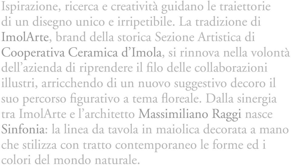 riprendere il filo delle collaborazioni illustri, arricchendo di un nuovo suggestivo decoro il suo percorso figurativo a tema floreale.