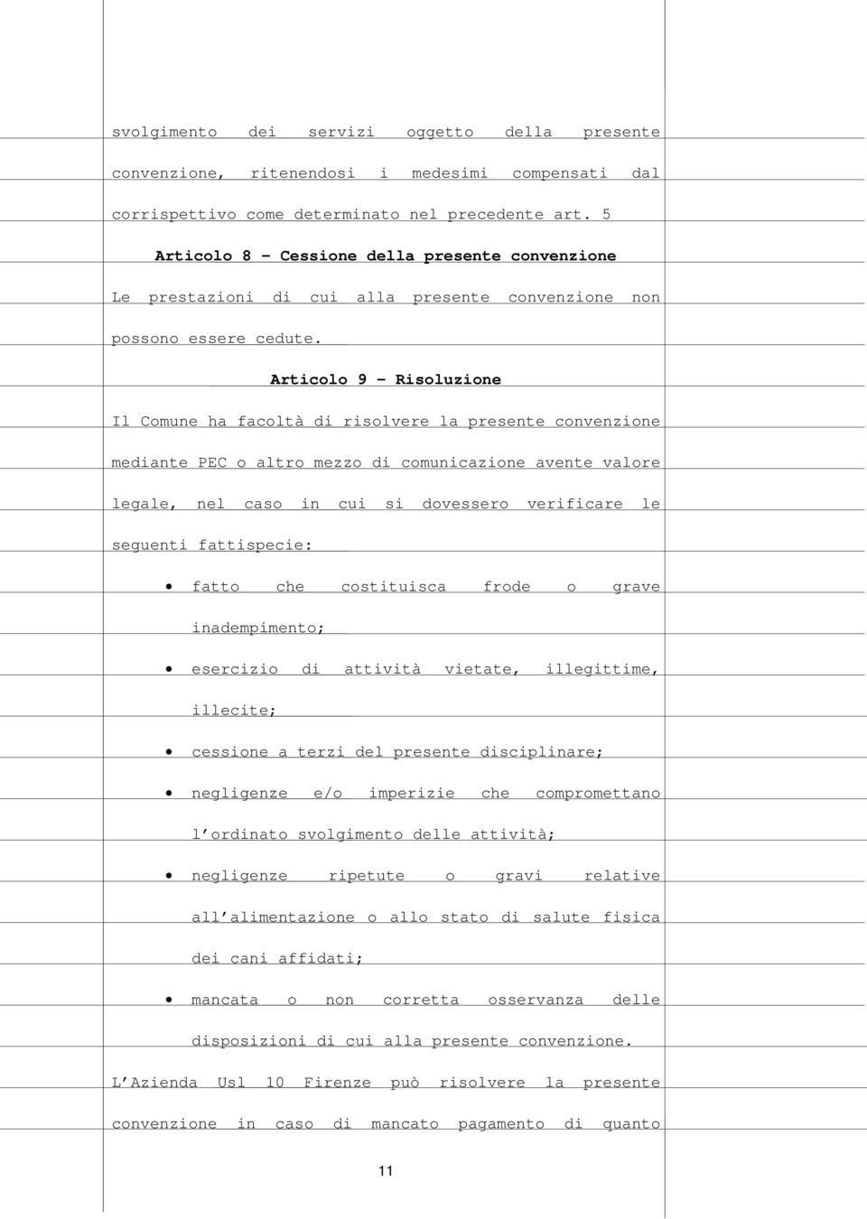 Articolo 9 - Risoluzione Il Comune ha facoltà di risolvere la presente convenzione mediante PEC o altro mezzo di comunicazione avente valore legale, nel caso in cui si dovessero verificare le