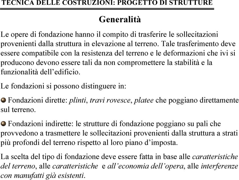 Le fondazioni si possono distinguere in: Fondazioni dirette: plinti, travi rovesce, platee che poggiano direttamente sul terreno.