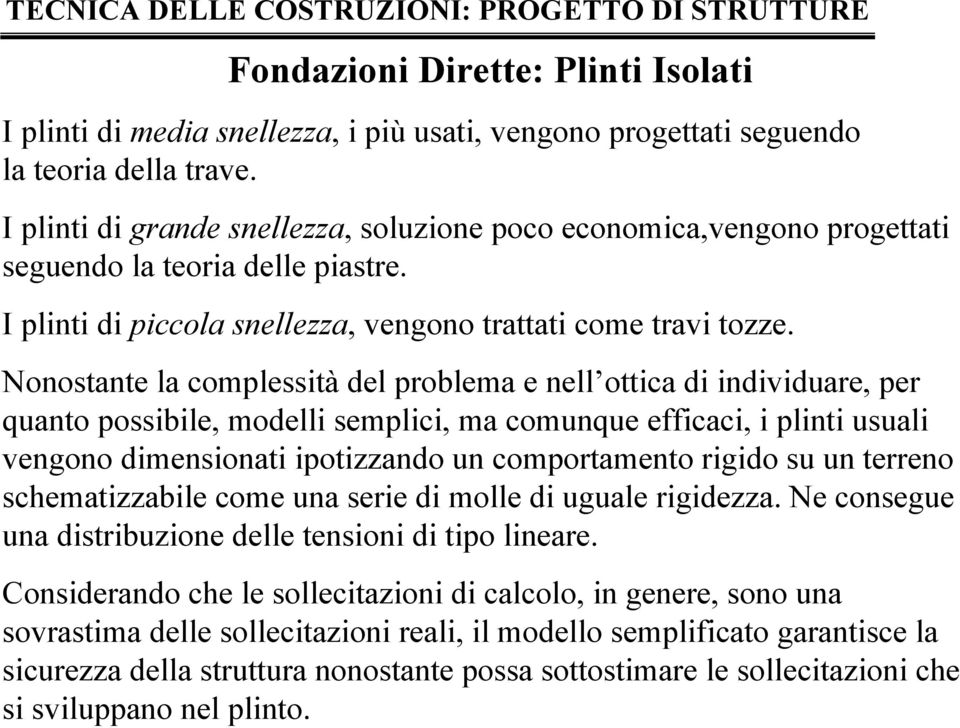 Nonostante la complessità del problema e nell ottica di individuare, per quanto possibile, modelli semplici, ma comunque efficaci, i plinti usuali vengono dimensionati ipotizzando un comportamento