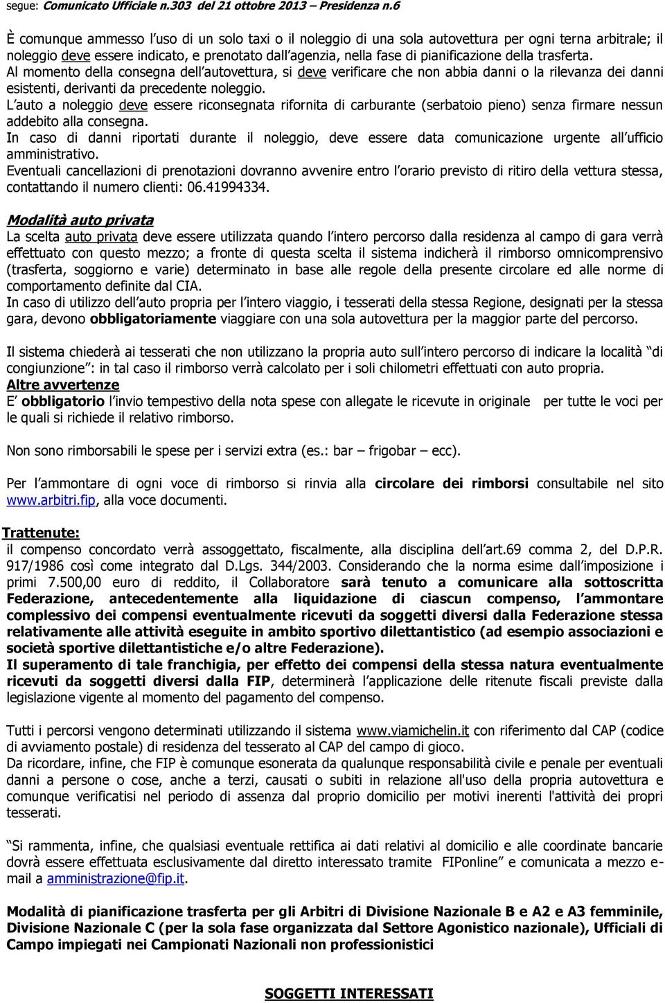 L auto a noleggio deve essere riconsegnata rifornita di carburante (serbatoio pieno) senza firmare nessun addebito alla consegna.