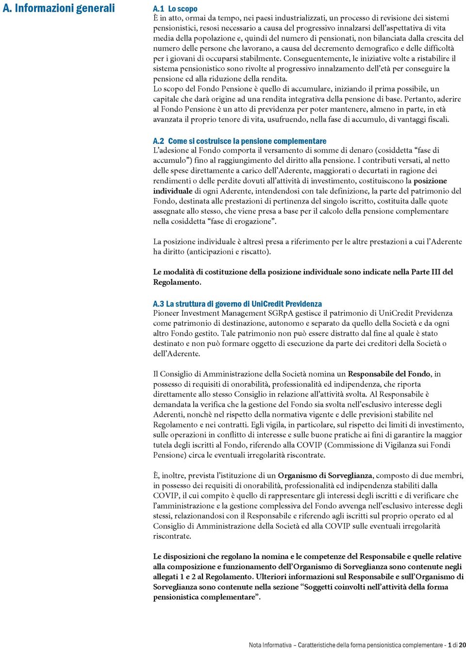 media della popolazione e, quindi del numero di pensionati, non bilanciata dalla crescita del numero delle persone che lavorano, a causa del decremento demografico e delle difficoltà per i giovani di