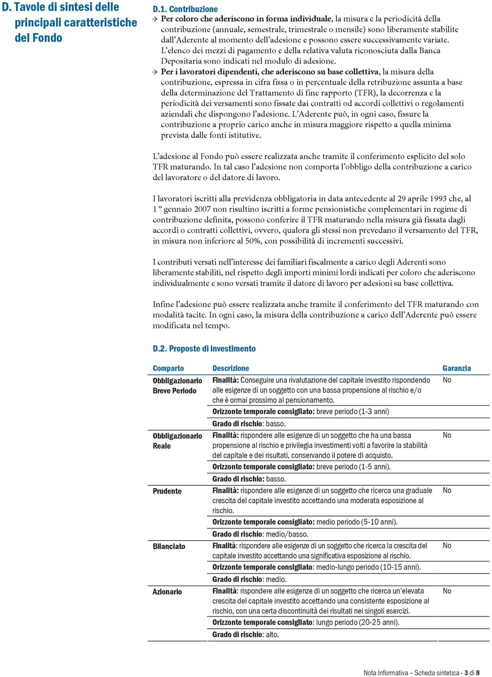 momento dell adesione e possono essere successivamente variate. L elenco dei mezzi di pagamento e della relativa valuta riconosciuta dalla Banca Depositaria sono indicati nel modulo di adesione.