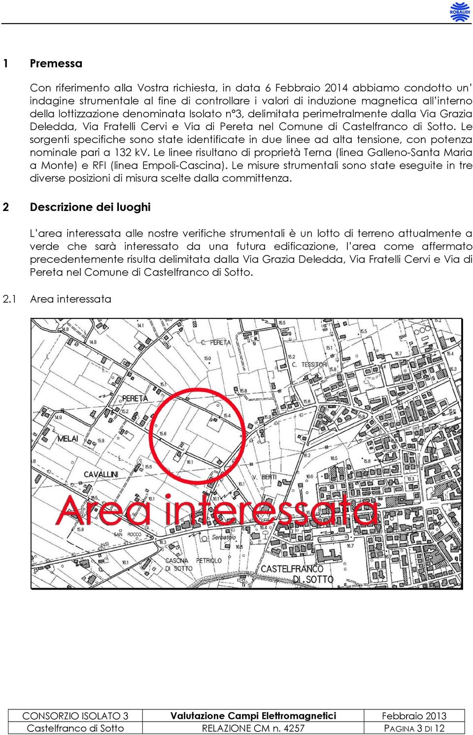 Le sorgenti specifiche sono state identificate in due linee ad alta tensione, con potenza nominale pari a 132 kv.